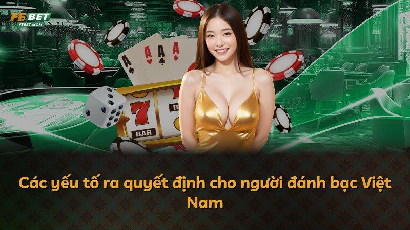 Các yếu tố ra quyết định cho người đánh bạc Việt Nam
