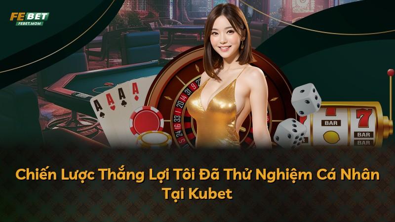 Chiến Lược Thắng Lợi Tôi Đã Thử Nghiệm Cá Nhân Tại Kubet