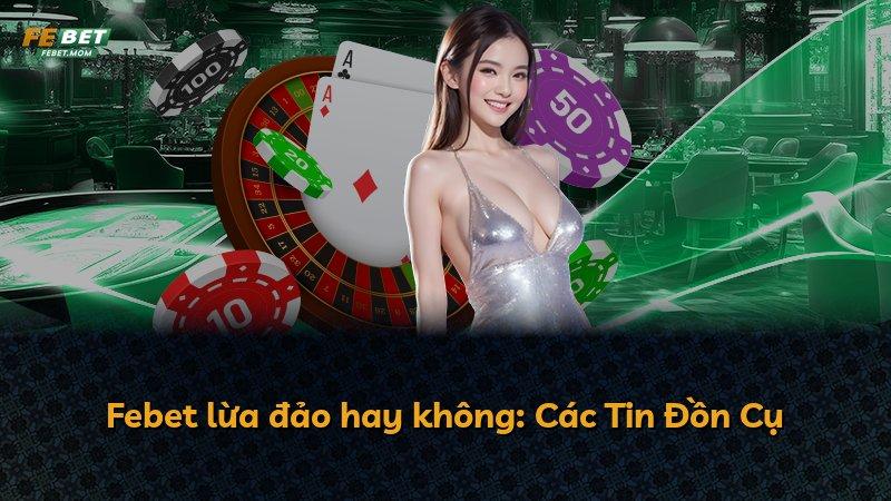 Febet lừa đảo hay không: Các Tin Đồn Cụ
