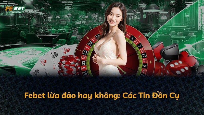 Febet lừa đảo hay không: Các Tin Đồn Cụ