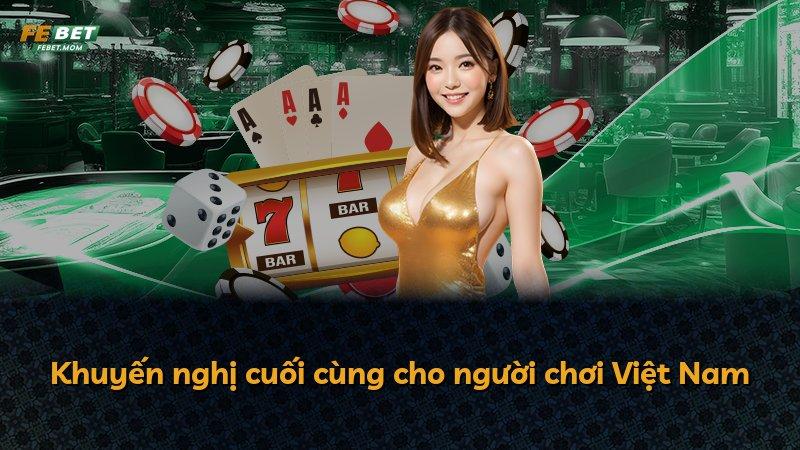 Khuyến nghị cuối cùng cho người chơi Việt Nam