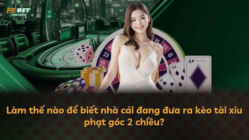 Làm thế nào để biết nhà cái đang đưa ra kèo tài xỉu phạt góc 2 chiều?