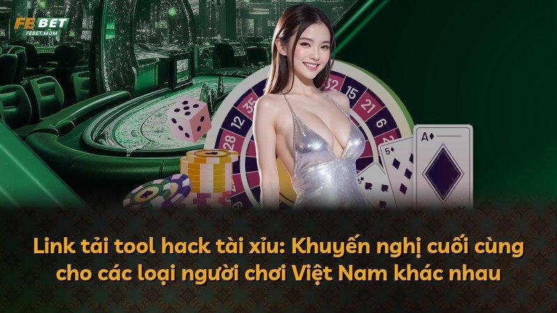 Link tải tool hack tài xỉu: Khuyến nghị cuối cùng cho các loại người chơi Việt Nam khác nhau