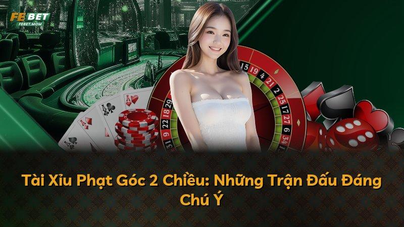 Tài Xỉu Phạt Góc 2 Chiều: Những Trận Đấu Đáng Chú Ý